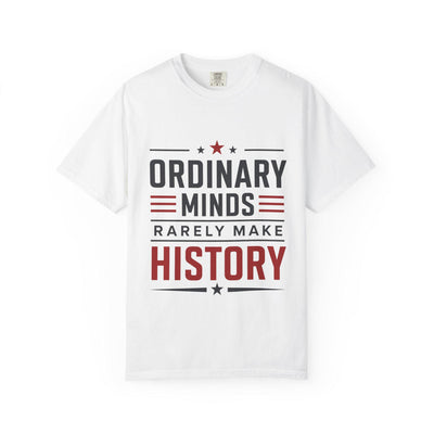 Ordinary Minds Rarely Make History garment-dyed t-shirt