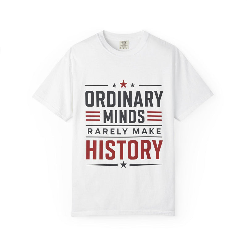 Ordinary Minds Rarely Make History garment-dyed t-shirt